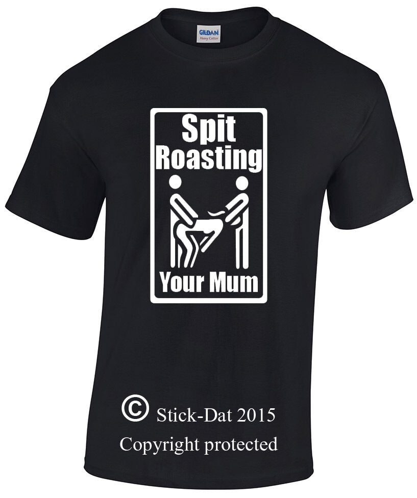 Spit Roasting Yout Mum Funny Mens Shirt 100 Cotto Stickdat
