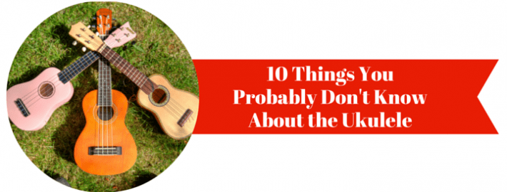 10 Things You Probably Dont Know About The Ukulele