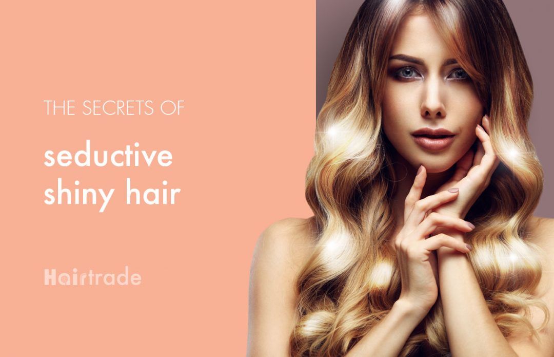 Secrets Of Seductive Shiny Hair Hairtrade Blog