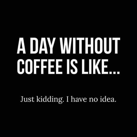 A Day Without Coffee Is Like Pictures Photos And