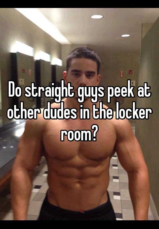 Do Straight Guys Peek At Other Dudes In The Locker Room