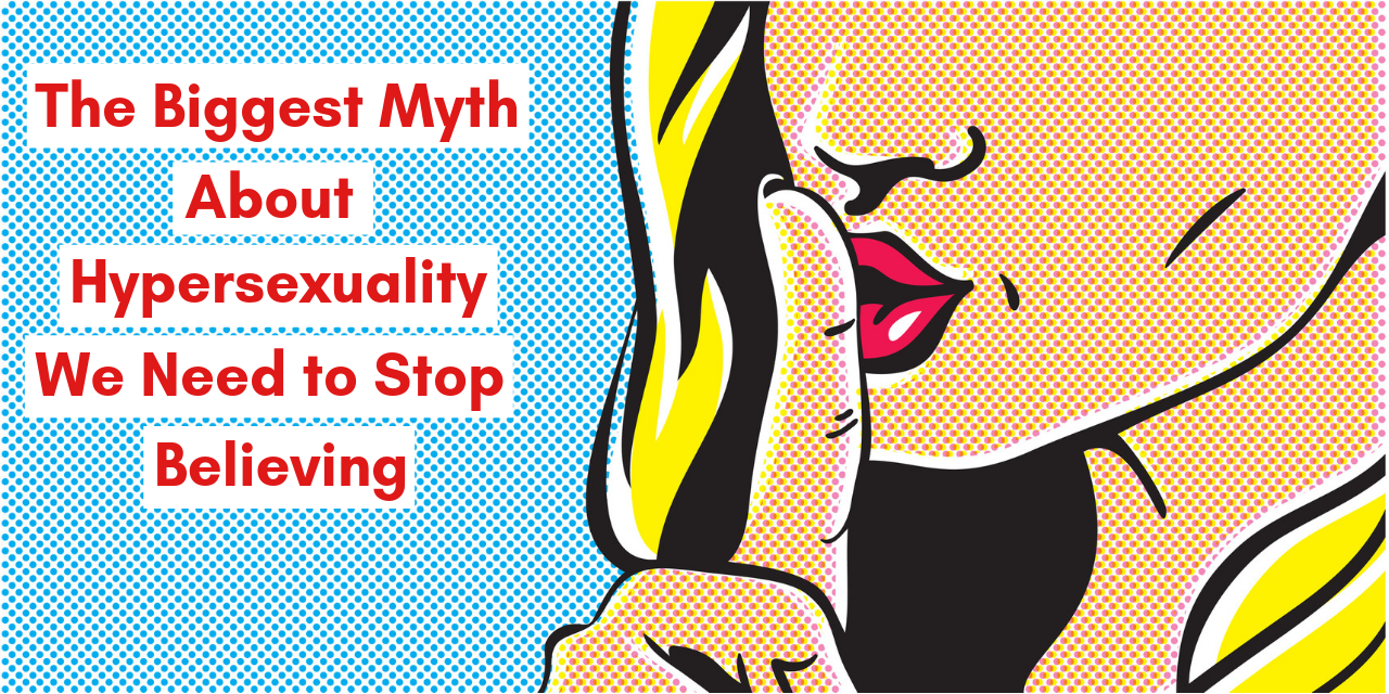 The Biggest Myth About Hypersexuality We Need To Stop Believing The
