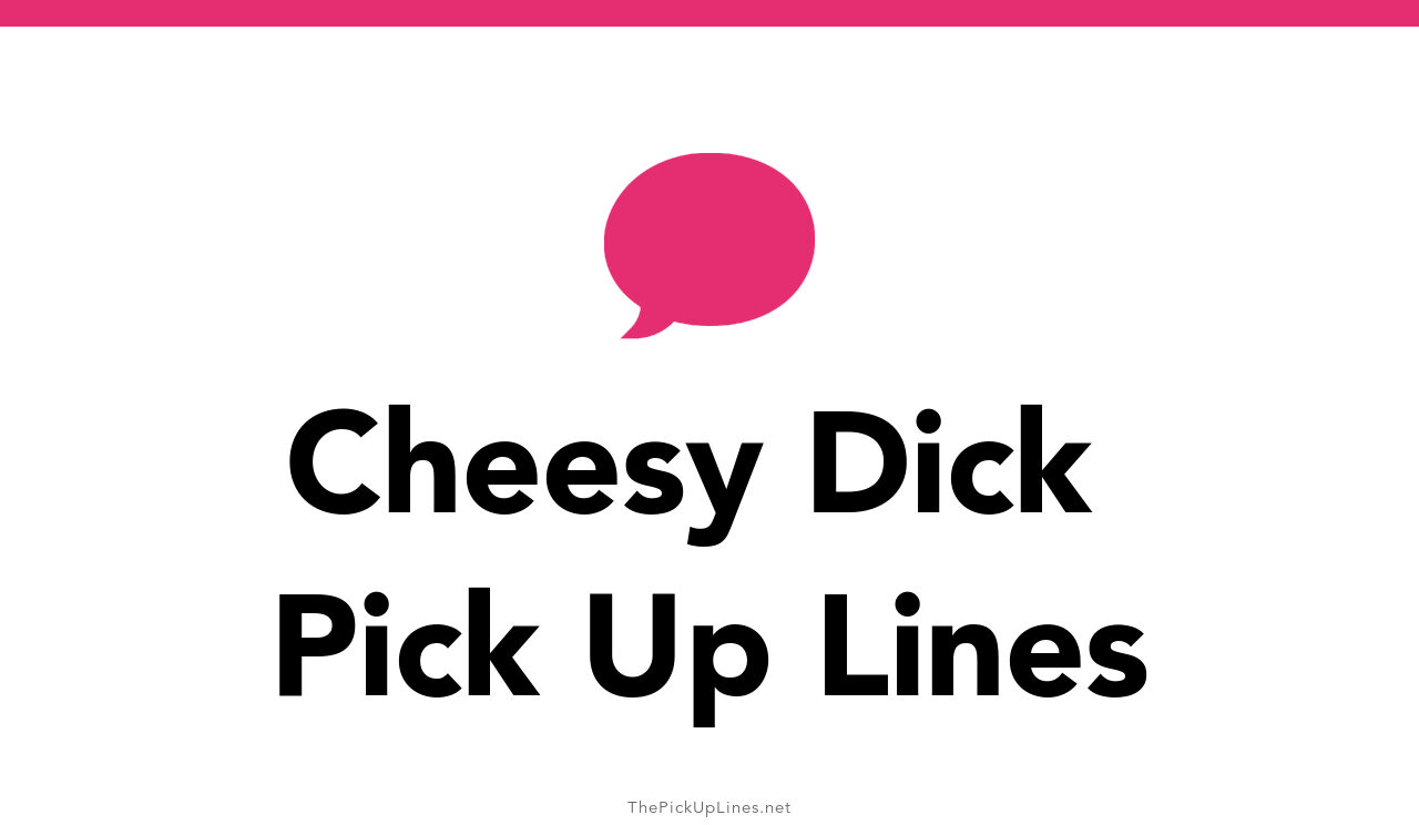 2 Cheesy Dick Pick Up Lines And Rizz