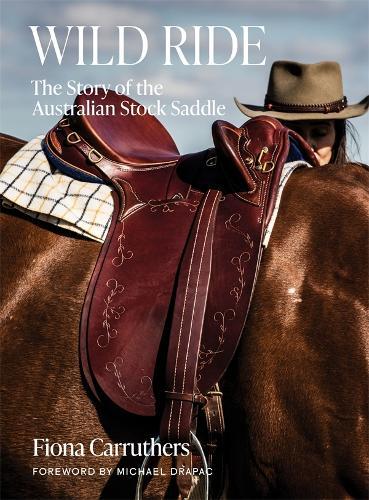 Wild Ride The Story Of The Australian Stock Saddle By Fiona Carruthers