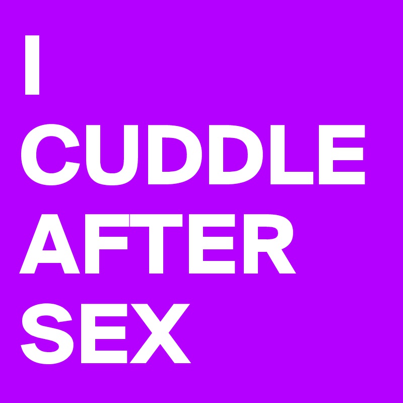I Cuddle After Sex Post By Stargater On Boldomatic