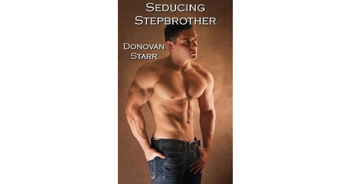 Seducing Stepbrother A Step Brother Sex Story By Donovan