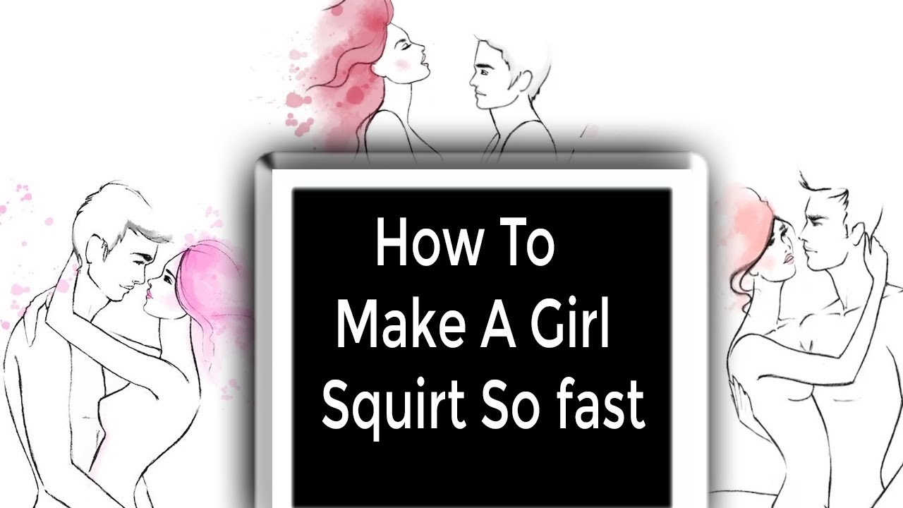 How To Make A Girl Squirt So Fast Secret Steps For Squirt A Women