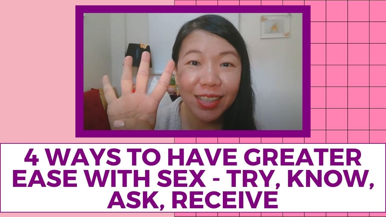 4 Ways To Have Greater Ease With Sex Try Know Ask Receive Youtube