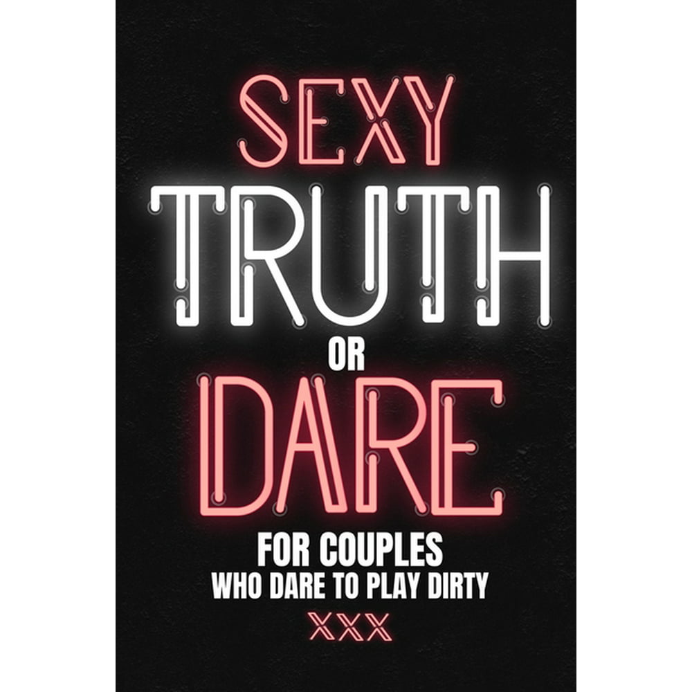 Sexy Truth Or Dare For Couples Who Dare To Play Dirty Sex Game Book