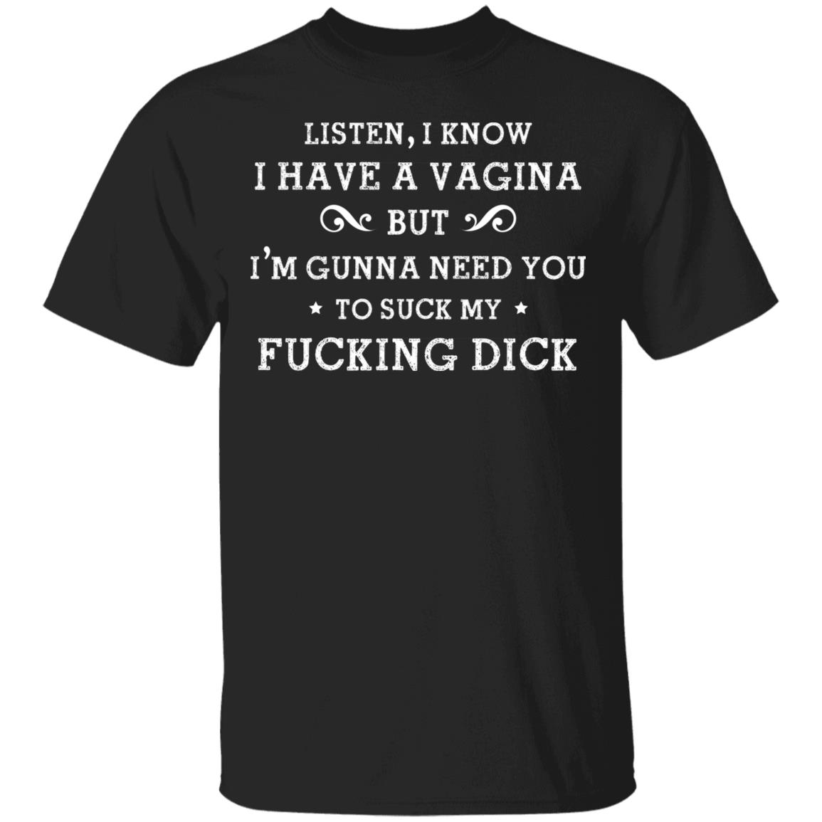 Suck My Fuck Ing Dick Shirt I Know I Have A Vagina T