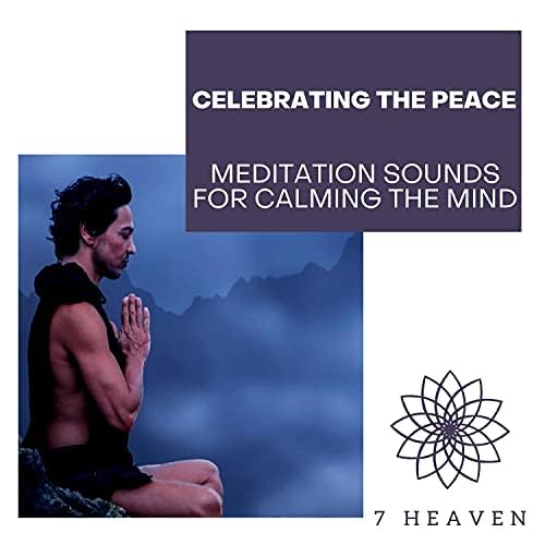 Celebrating The Peace Meditation Sounds For Calming The Mind By